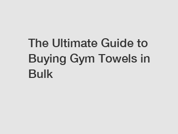 The Ultimate Guide to Buying Gym Towels in Bulk
