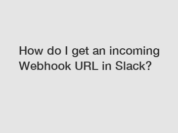 How do I get an incoming Webhook URL in Slack?