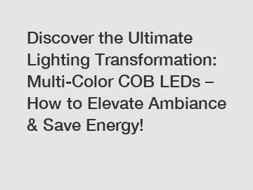 Discover the Ultimate Lighting Transformation: Multi-Color COB LEDs – How to Elevate Ambiance & Save Energy!