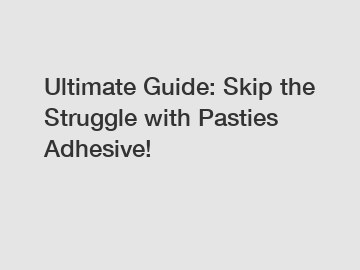 Ultimate Guide: Skip the Struggle with Pasties Adhesive!