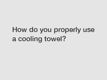 How do you properly use a cooling towel?
