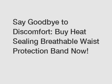 Say Goodbye to Discomfort: Buy Heat Sealing Breathable Waist Protection Band Now!