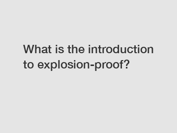 What is the introduction to explosion-proof?