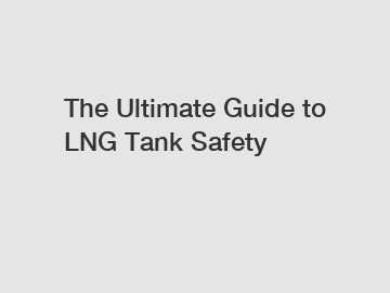 The Ultimate Guide to LNG Tank Safety
