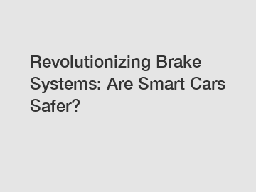 Revolutionizing Brake Systems: Are Smart Cars Safer?