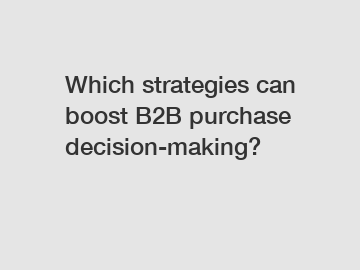 Which strategies can boost B2B purchase decision-making?