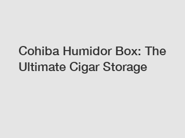 Cohiba Humidor Box: The Ultimate Cigar Storage