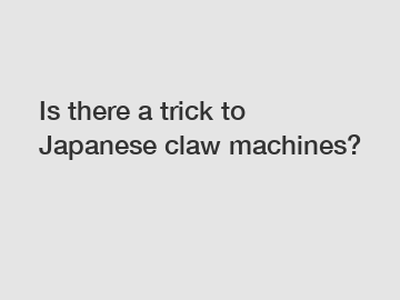 Is there a trick to Japanese claw machines?
