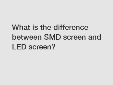 What is the difference between SMD screen and LED screen?