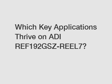 Which Key Applications Thrive on ADI REF192GSZ-REEL7?