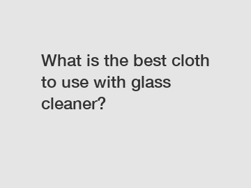 What is the best cloth to use with glass cleaner?