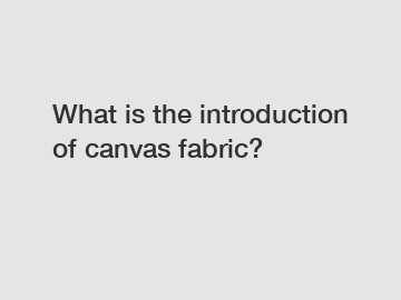 What is the introduction of canvas fabric?