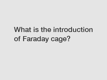 What is the introduction of Faraday cage?