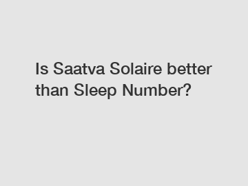 Is Saatva Solaire better than Sleep Number?