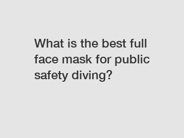 What is the best full face mask for public safety diving?