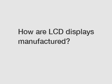 How are LCD displays manufactured?