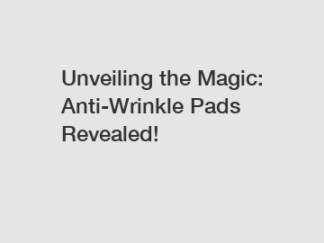 Unveiling the Magic: Anti-Wrinkle Pads Revealed!