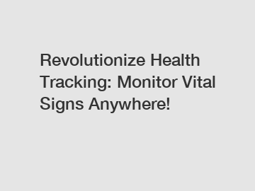 Revolutionize Health Tracking: Monitor Vital Signs Anywhere!
