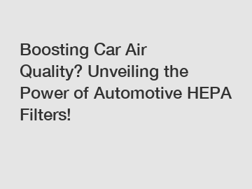 Boosting Car Air Quality? Unveiling the Power of Automotive HEPA Filters!