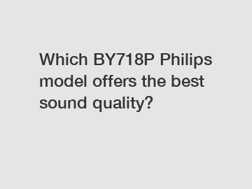 Which BY718P Philips model offers the best sound quality?