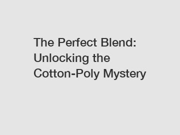 The Perfect Blend: Unlocking the Cotton-Poly Mystery