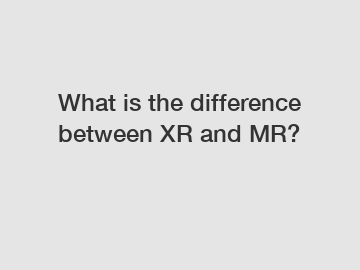 What is the difference between XR and MR?