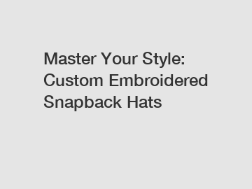 Master Your Style: Custom Embroidered Snapback Hats