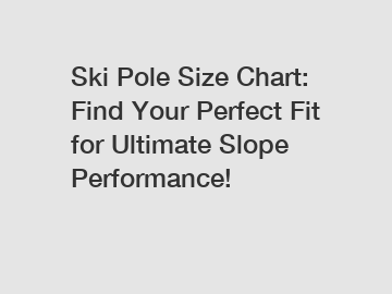 Ski Pole Size Chart: Find Your Perfect Fit for Ultimate Slope Performance!