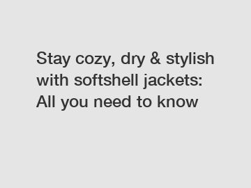 Stay cozy, dry & stylish with softshell jackets: All you need to know