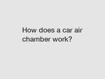 How does a car air chamber work?