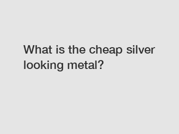 What is the cheap silver looking metal?