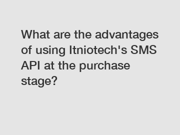 What are the advantages of using Itniotech's SMS API at the purchase stage?
