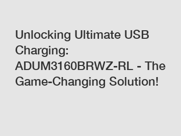 Unlocking Ultimate USB Charging: ADUM3160BRWZ-RL - The Game-Changing Solution!