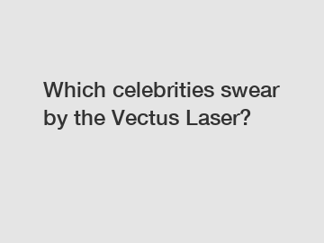Which celebrities swear by the Vectus Laser?