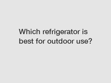 Which refrigerator is best for outdoor use?