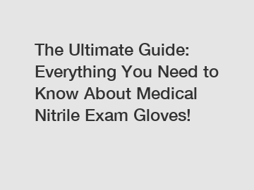 The Ultimate Guide: Everything You Need to Know About Medical Nitrile Exam Gloves!