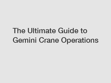 The Ultimate Guide to Gemini Crane Operations