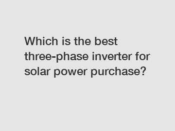 Which is the best three-phase inverter for solar power purchase?