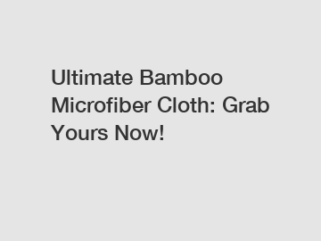 Ultimate Bamboo Microfiber Cloth: Grab Yours Now!
