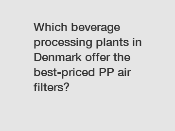 Which beverage processing plants in Denmark offer the best-priced PP air filters?