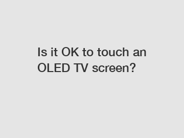Is it OK to touch an OLED TV screen?