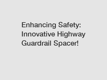 Enhancing Safety: Innovative Highway Guardrail Spacer!