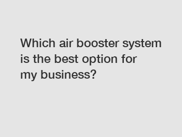 Which air booster system is the best option for my business?