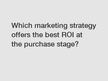 Which marketing strategy offers the best ROI at the purchase stage?