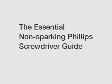 The Essential Non-sparking Phillips Screwdriver Guide