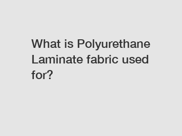 What is Polyurethane Laminate fabric used for?