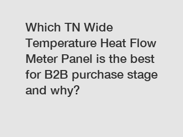 Which TN Wide Temperature Heat Flow Meter Panel is the best for B2B purchase stage and why?