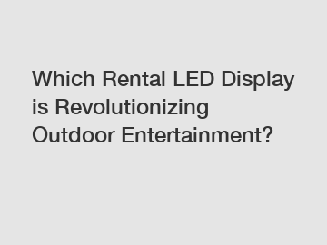 Which Rental LED Display is Revolutionizing Outdoor Entertainment?