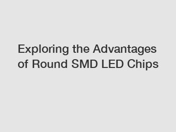 Exploring the Advantages of Round SMD LED Chips