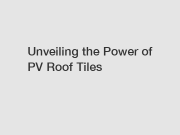 Unveiling the Power of PV Roof Tiles